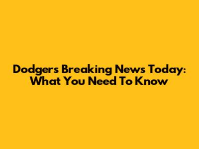 Dodgers Breaking News Today: What You Need To Know