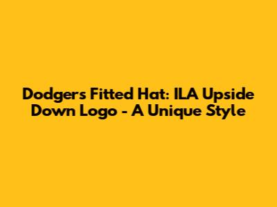 Dodgers Fitted Hat: ILA Upside Down Logo - A Unique Style