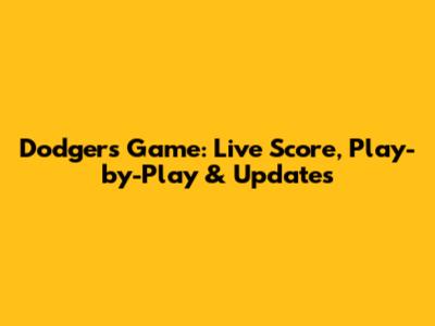 Dodgers Game: Live Score, Play-by-Play & Updates