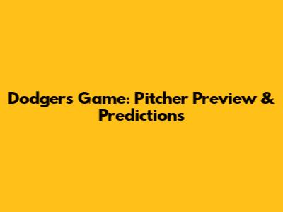 Dodgers Game: Pitcher Preview & Predictions