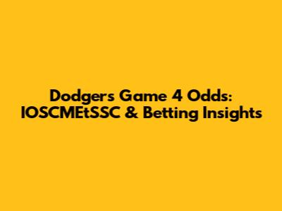 Dodgers Game 4 Odds: IOSCMEtSSC & Betting Insights