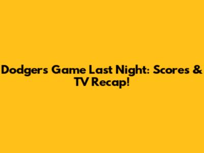 Dodgers Game Last Night: Scores & TV Recap!