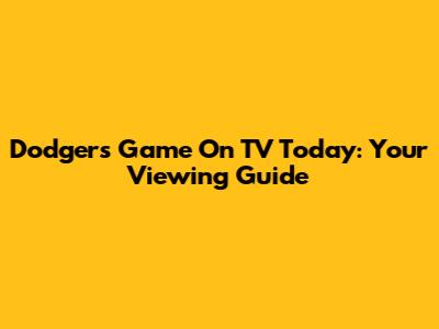 Dodgers Game On TV Today: Your Viewing Guide