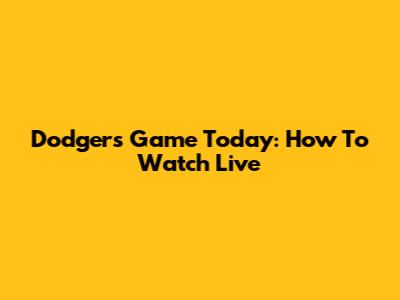 Dodgers Game Today: How To Watch Live