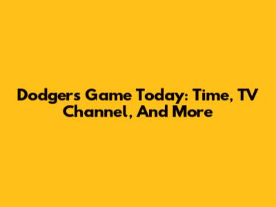 Dodgers Game Today: Time, TV Channel, And More