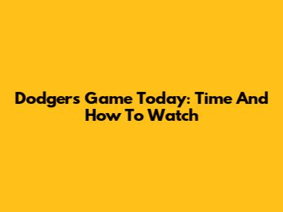 Dodgers Game Today: Time And How To Watch