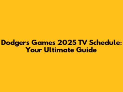 Dodgers Games 2025 TV Schedule: Your Ultimate Guide