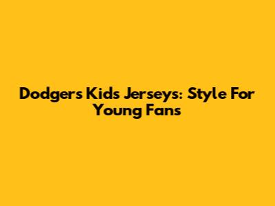 Dodgers Kids Jerseys: Style For Young Fans