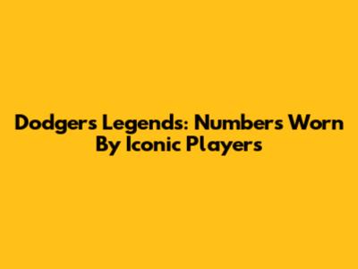 Dodgers Legends: Numbers Worn By Iconic Players