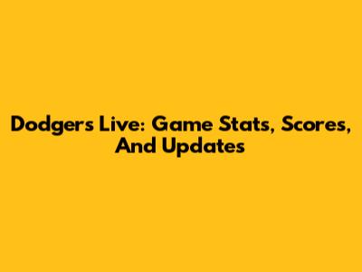 Dodgers Live: Game Stats, Scores, And Updates