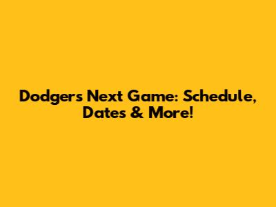 Dodgers Next Game: Schedule, Dates & More!