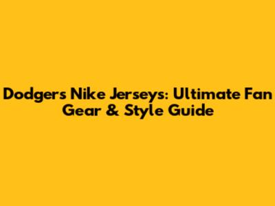 Dodgers Nike Jerseys: Ultimate Fan Gear & Style Guide