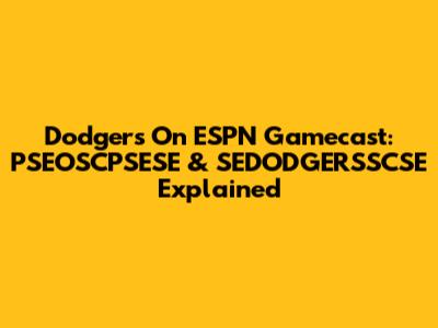 Dodgers On ESPN Gamecast: PSEOSCPSESE & SEDODGERSSCSE Explained
