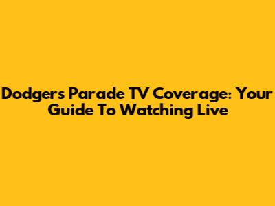 Dodgers Parade TV Coverage: Your Guide To Watching Live