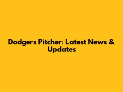 Dodgers Pitcher: Latest News & Updates