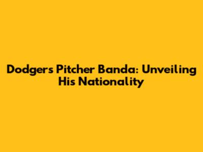 Dodgers Pitcher Banda: Unveiling His Nationality
