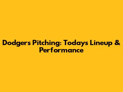 Dodgers Pitching: Today's Lineup & Performance