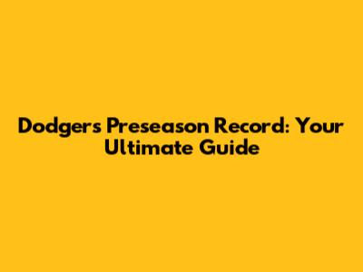 Dodgers Preseason Record: Your Ultimate Guide