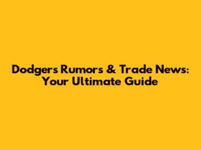 Dodgers Rumors & Trade News: Your Ultimate Guide
