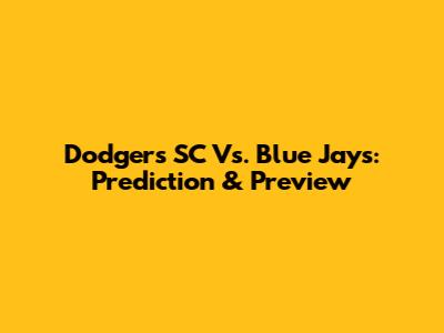 Dodgers SC Vs. Blue Jays: Prediction & Preview