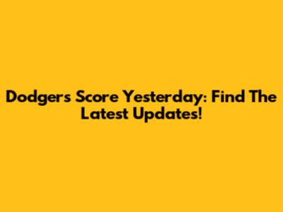 Dodgers Score Yesterday: Find The Latest Updates!