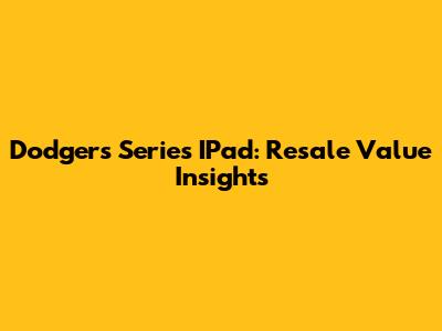 Dodgers Series IPad: Resale Value Insights