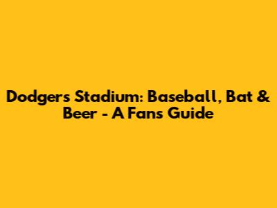 Dodgers Stadium: Baseball, Bat & Beer - A Fan's Guide