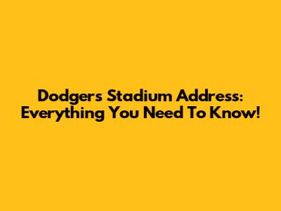 Dodgers Stadium Address: Everything You Need To Know!