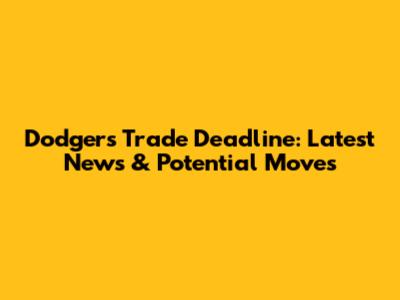 Dodgers Trade Deadline: Latest News & Potential Moves