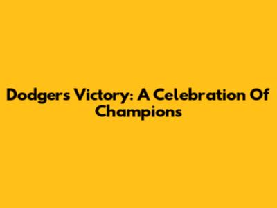 Dodgers Victory: A Celebration Of Champions