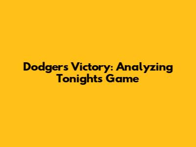 Dodgers Victory: Analyzing Tonight's Game