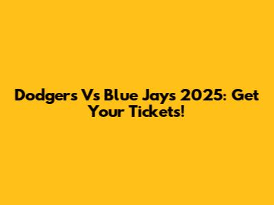 Dodgers Vs Blue Jays 2025: Get Your Tickets!