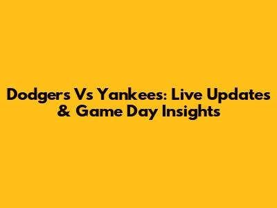Dodgers Vs Yankees: Live Updates & Game Day Insights