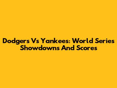 Dodgers Vs Yankees: World Series Showdowns And Scores