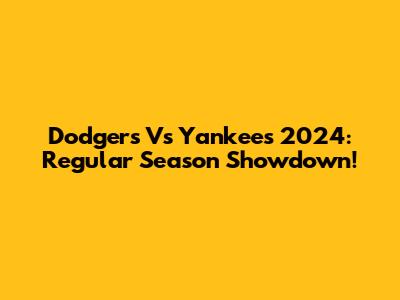 Dodgers Vs Yankees 2024: Regular Season Showdown!