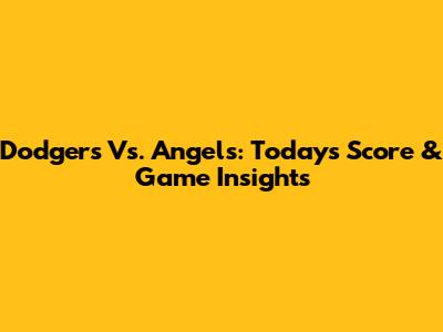 Dodgers Vs. Angels: Today's Score & Game Insights