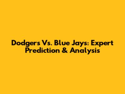 Dodgers Vs. Blue Jays: Expert Prediction & Analysis