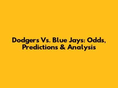 Dodgers Vs. Blue Jays: Odds, Predictions & Analysis