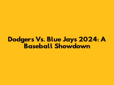 Dodgers Vs. Blue Jays 2024: A Baseball Showdown
