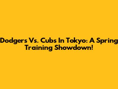 Dodgers Vs. Cubs In Tokyo: A Spring Training Showdown!