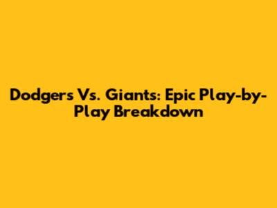 Dodgers Vs. Giants: Epic Play-by-Play Breakdown