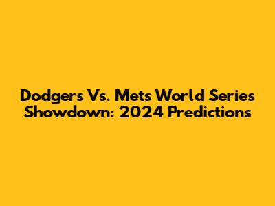 Dodgers Vs. Mets World Series Showdown: 2024 Predictions
