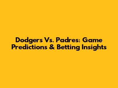 Dodgers Vs. Padres: Game Predictions & Betting Insights
