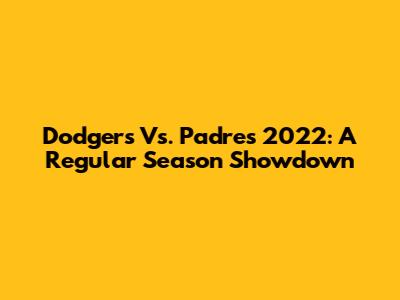 Dodgers Vs. Padres 2022: A Regular Season Showdown