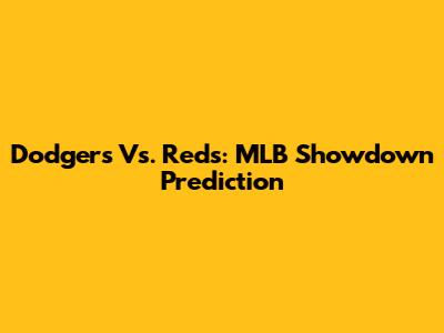 Dodgers Vs. Reds: MLB Showdown Prediction