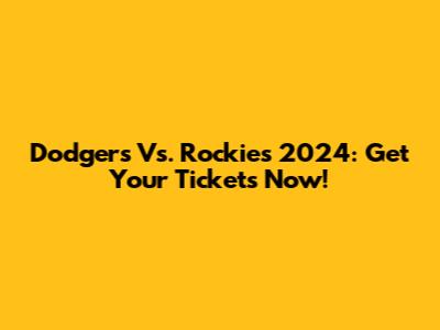 Dodgers Vs. Rockies 2024: Get Your Tickets Now!