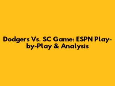 Dodgers Vs. SC Game: ESPN Play-by-Play & Analysis
