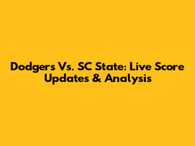 Dodgers Vs. SC State: Live Score Updates & Analysis