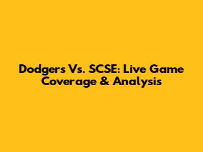 Dodgers Vs. SCSE: Live Game Coverage & Analysis