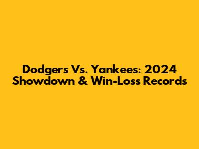 Dodgers Vs. Yankees: 2024 Showdown & Win-Loss Records